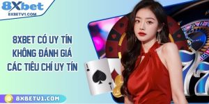 8Xbet có uy tín không? Đánh giá các tiêu chí uy tín