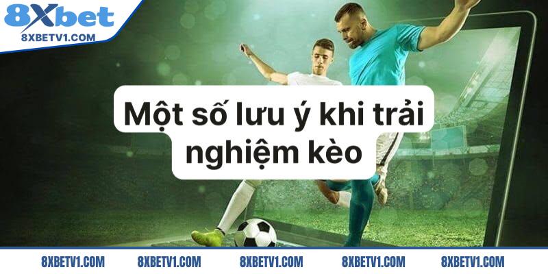 Một số lưu ý khi trải nghiệm kèo cược