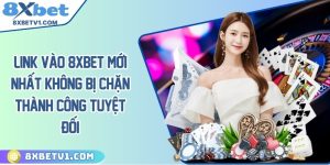 Link vào 8Xbet mới nhất không bị chặn thành công tuyệt đối