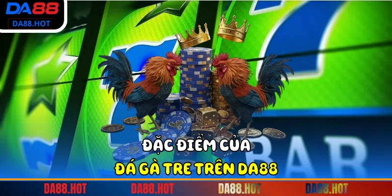 Đặc điểm của đá gà tre trên Da88