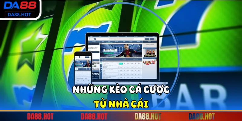Những kèo cá cược từ nhà cái