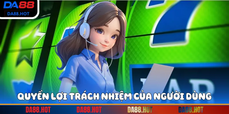 Quyền lợi trách nhiệm của người dùng