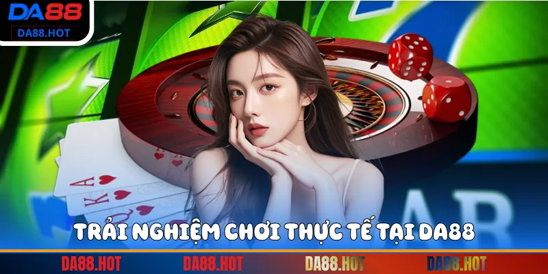 Trải nghiệm chơi thực tế tại DA88